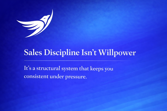 Sales Discipline Isn’t Willpower — It’s Structure You Can Rely On